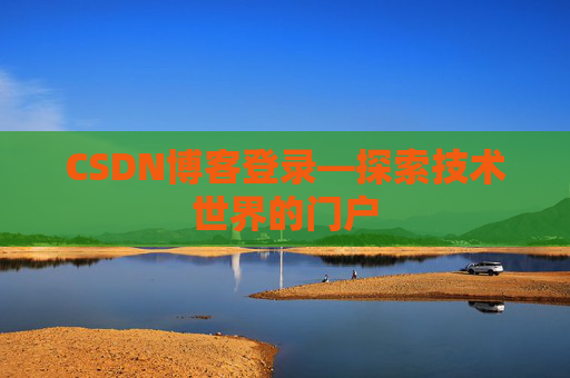 CSDN博客登录—探索技术世界的门户 CSDN博客登录—探索技术世界的门户